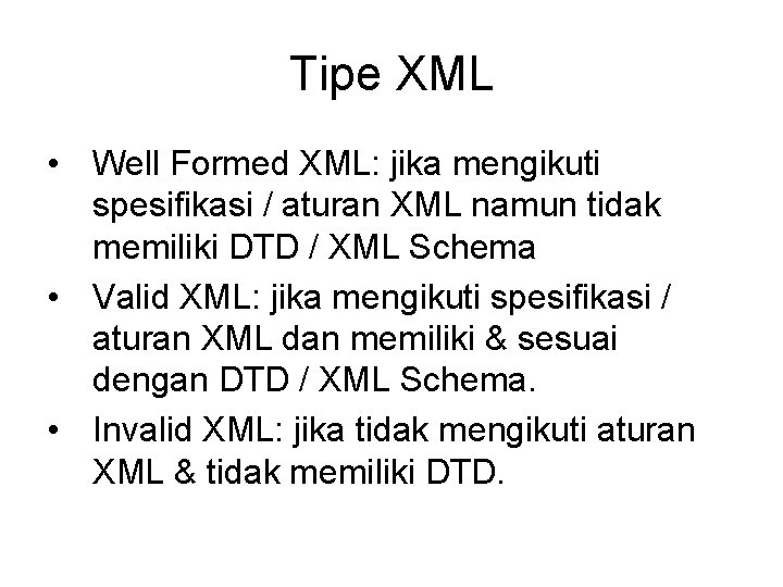 Tipe XML • Well Formed XML: jika mengikuti spesifikasi / aturan XML namun tidak