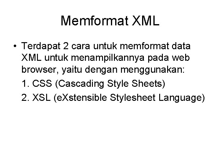 Memformat XML • Terdapat 2 cara untuk memformat data XML untuk menampilkannya pada web