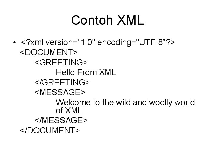 Contoh XML • <? xml version="1. 0" encoding="UTF-8“? > <DOCUMENT> <GREETING> Hello From XML