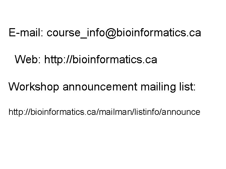 E-mail: course_info@bioinformatics. ca Web: http: //bioinformatics. ca Workshop announcement mailing list: http: //bioinformatics. ca/mailman/listinfo/announce