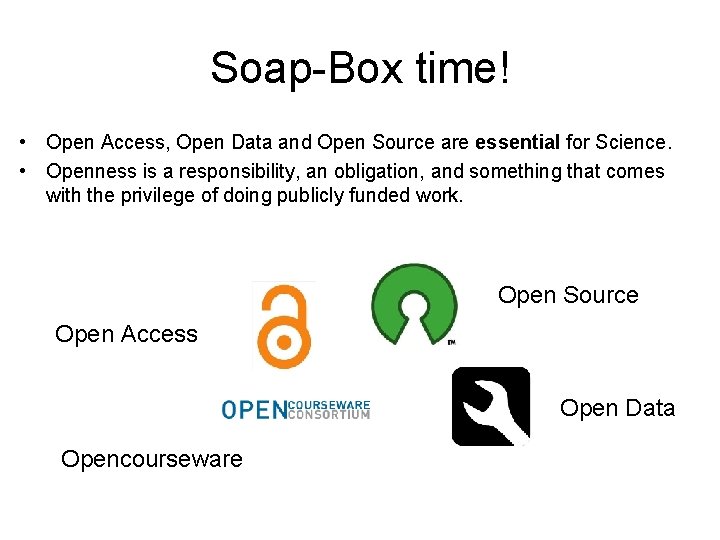 Soap-Box time! • Open Access, Open Data and Open Source are essential for Science.