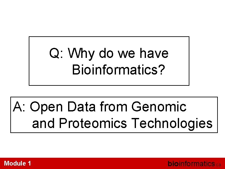 Q: Why do we have Bioinformatics? A: Open Data from Genomic and Proteomics Technologies