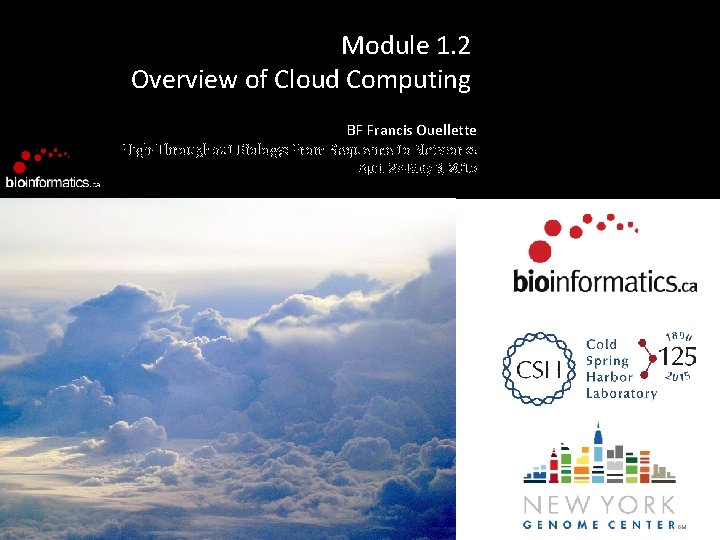Module 1. 2 Overview of Cloud Computing BF Francis Ouellette High-Throughput Biology: From Sequence