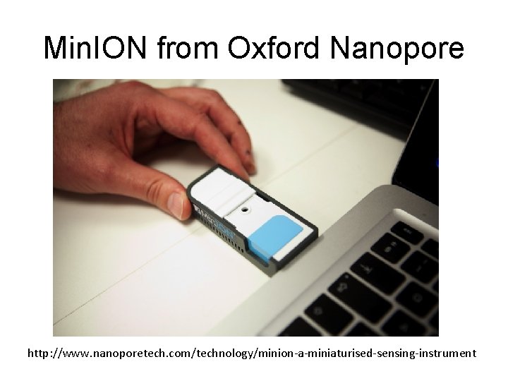Min. ION from Oxford Nanopore http: //www. nanoporetech. com/technology/minion-a-miniaturised-sensing-instrument 