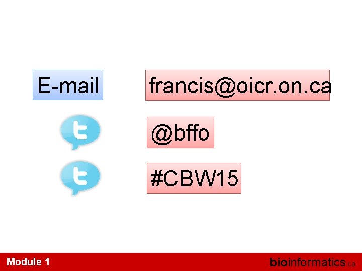 E-mail francis@oicr. on. ca @bffo #CBW 15 Module 1 bioinformatics. ca 