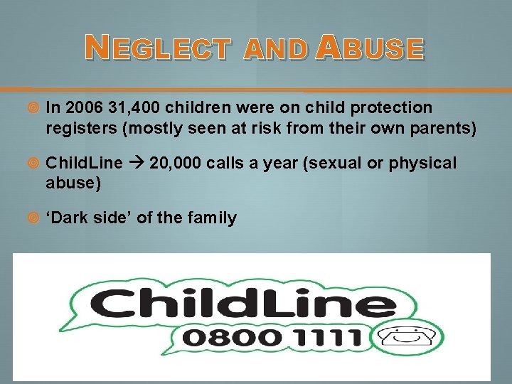 NEGLECT AND ABUSE In 2006 31, 400 children were on child protection registers (mostly