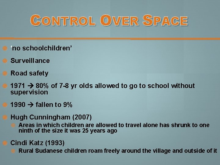 CONTROL OVER SPACE ‘no schoolchildren’ Surveillance Road safety 1971 80% of 7 -8 yr CONTROL OVER SPACE ‘no schoolchildren’ Surveillance Road safety 1971 80% of 7 -8 yr