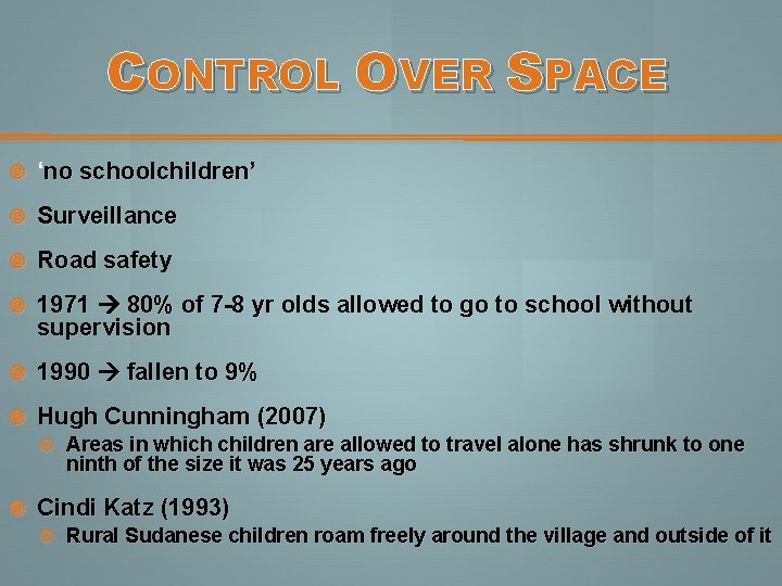 CONTROL OVER SPACE ‘no schoolchildren’ Surveillance Road safety 1971 80% of 7 -8 yr