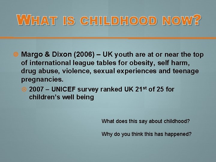 WHAT IS CHILDHOOD NOW? Margo & Dixon (2006) – UK youth are at or