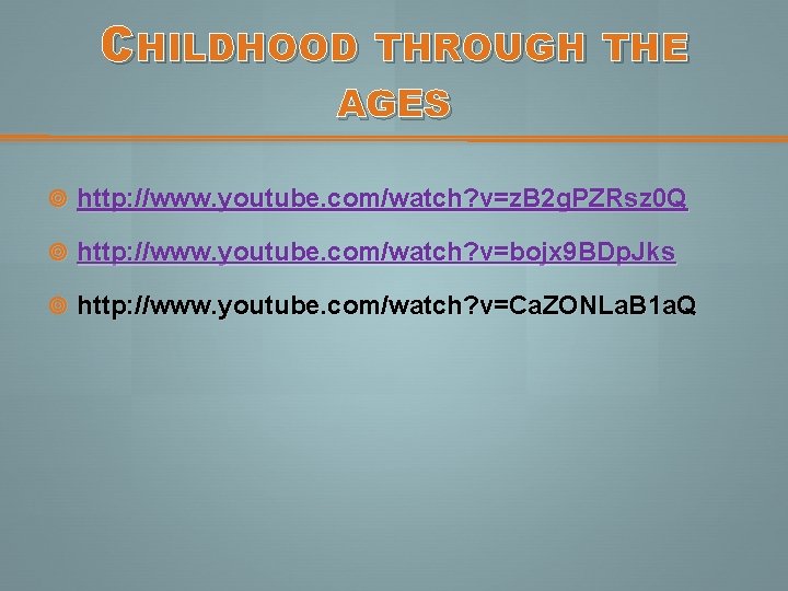 CHILDHOOD THROUGH THE AGES http: //www. youtube. com/watch? v=z. B 2 g. PZRsz 0