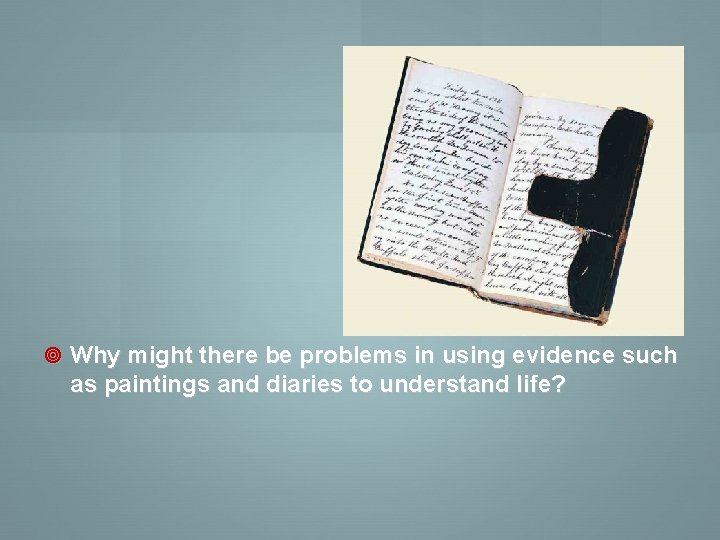  Why might there be problems in using evidence such as paintings and diaries