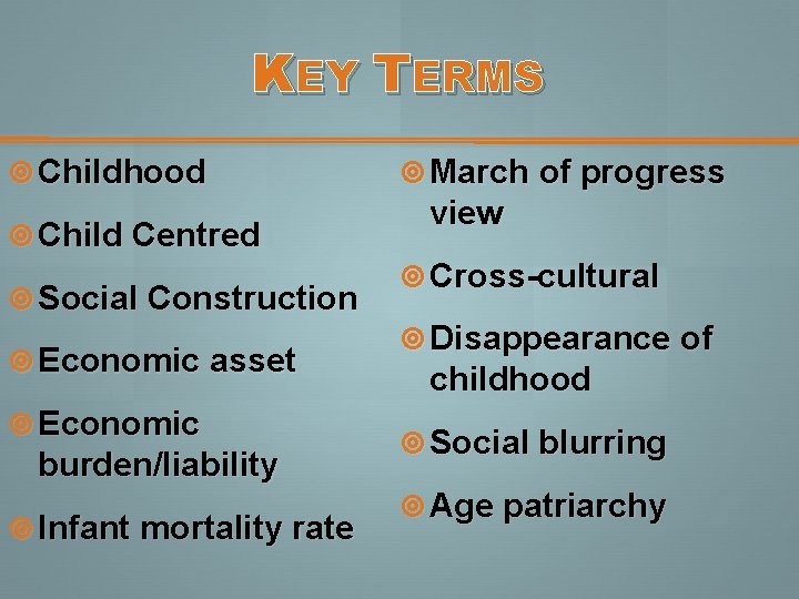 KEY TERMS Childhood Child Centred Social Construction Economic asset Economic burden/liability Infant mortality rate