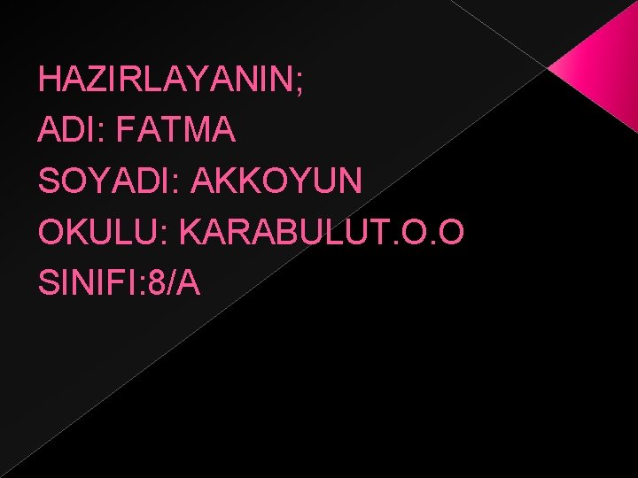 HAZIRLAYANIN; ADI: FATMA SOYADI: AKKOYUN OKULU: KARABULUT. O. O SINIFI: 8/A 