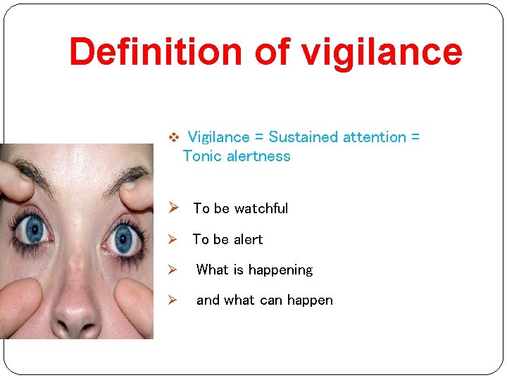 Definition of vigilance v Vigilance = Sustained attention = Tonic alertness Ø To be