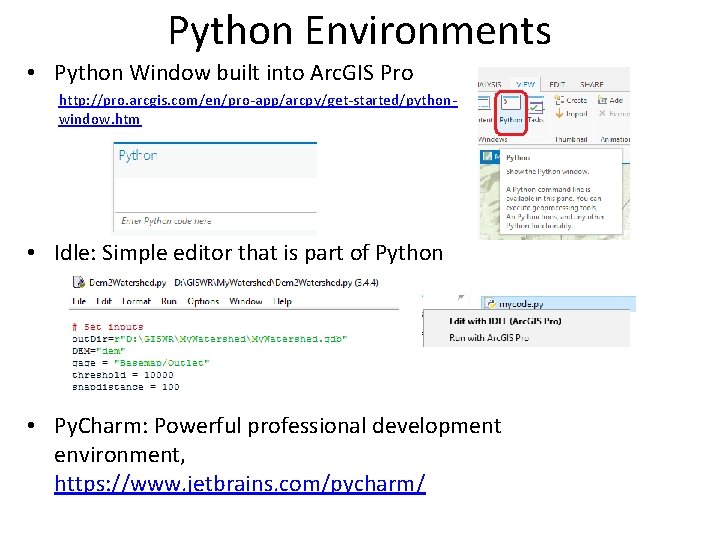 Python Environments • Python Window built into Arc. GIS Pro http: //pro. arcgis. com/en/pro-app/arcpy/get-started/pythonwindow.