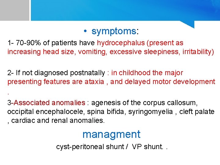  • symptoms: symptoms 1 - 70 -90% of patients have hydrocephalus (present as
