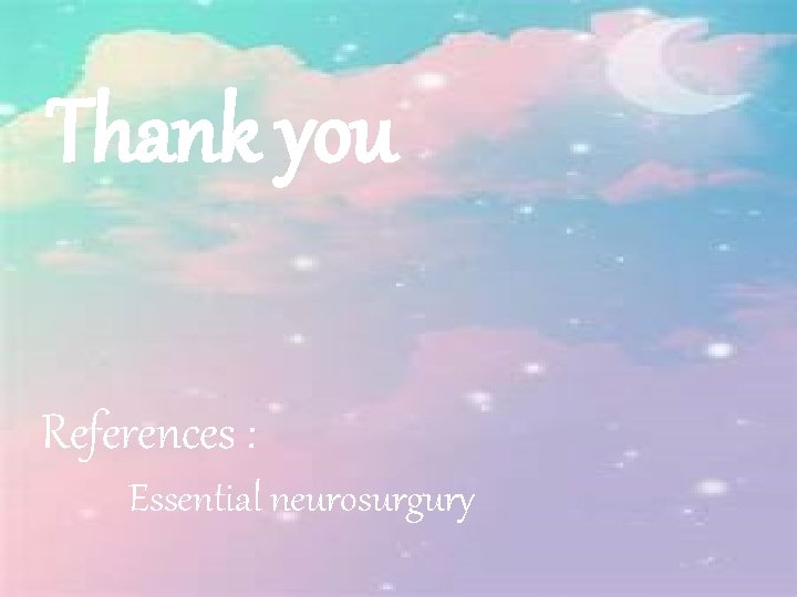 Thank you References : Essential neurosurgury 