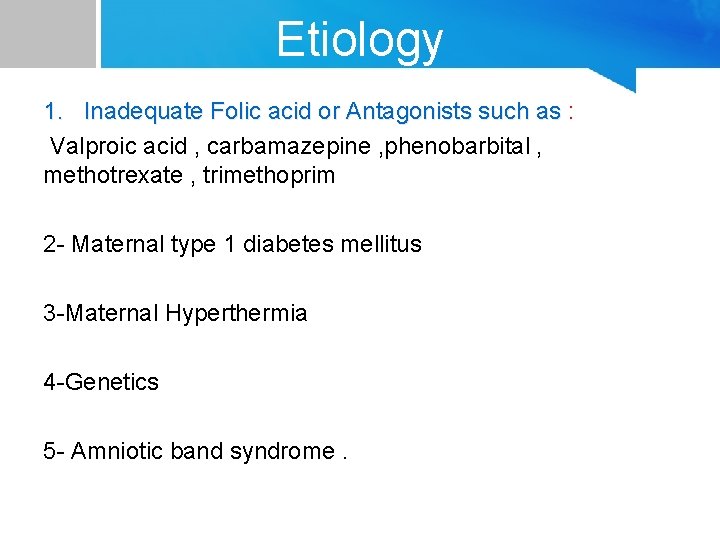 Etiology 1. Inadequate Folic acid or Antagonists such as : Valproic acid , carbamazepine