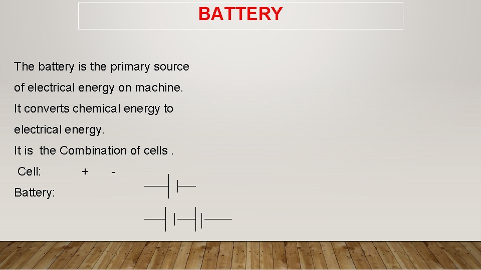 BATTERY The battery is the primary source of electrical energy on machine. It converts