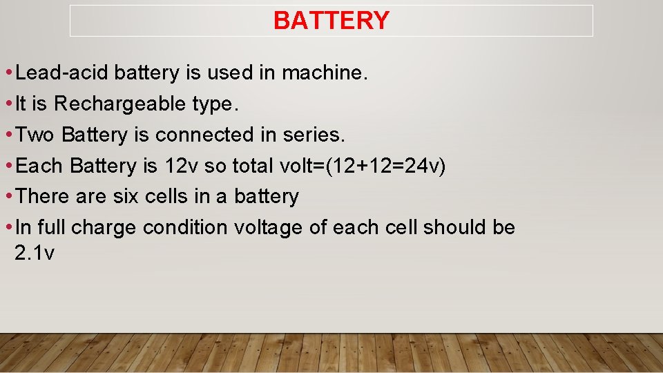 BATTERY • Lead-acid battery is used in machine. • It is Rechargeable type. •