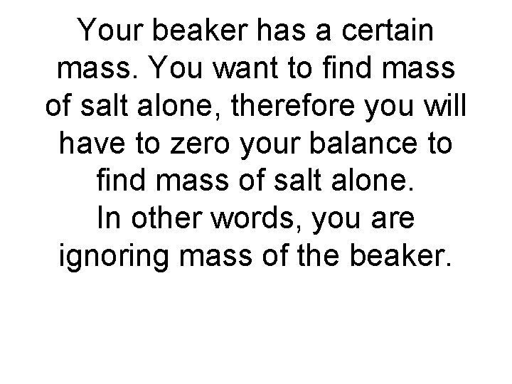 Your beaker has a certain mass. You want to find mass of salt alone,