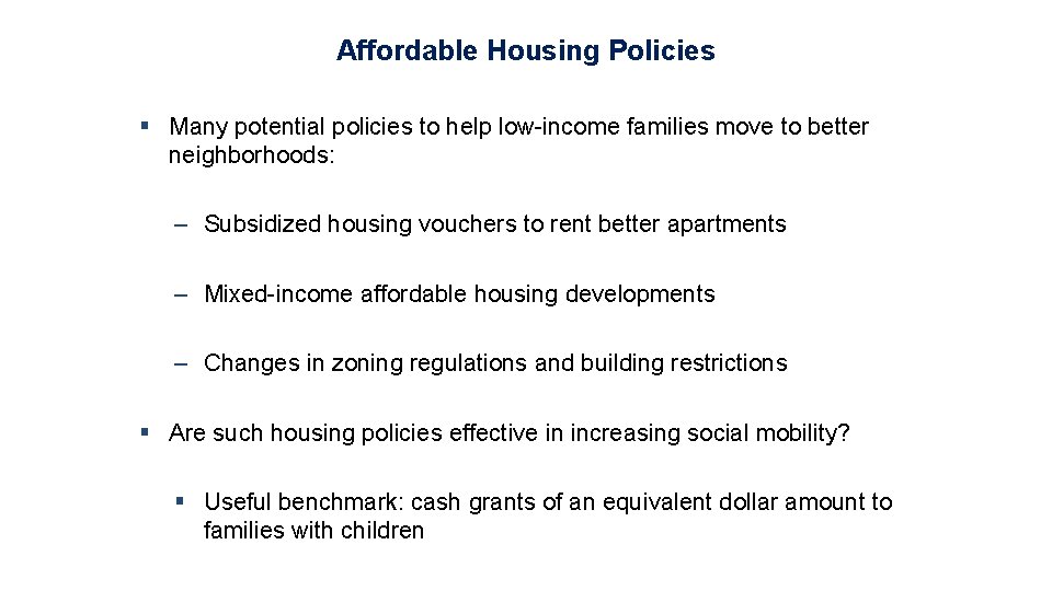 Affordable Housing Policies § Many potential policies to help low-income families move to better