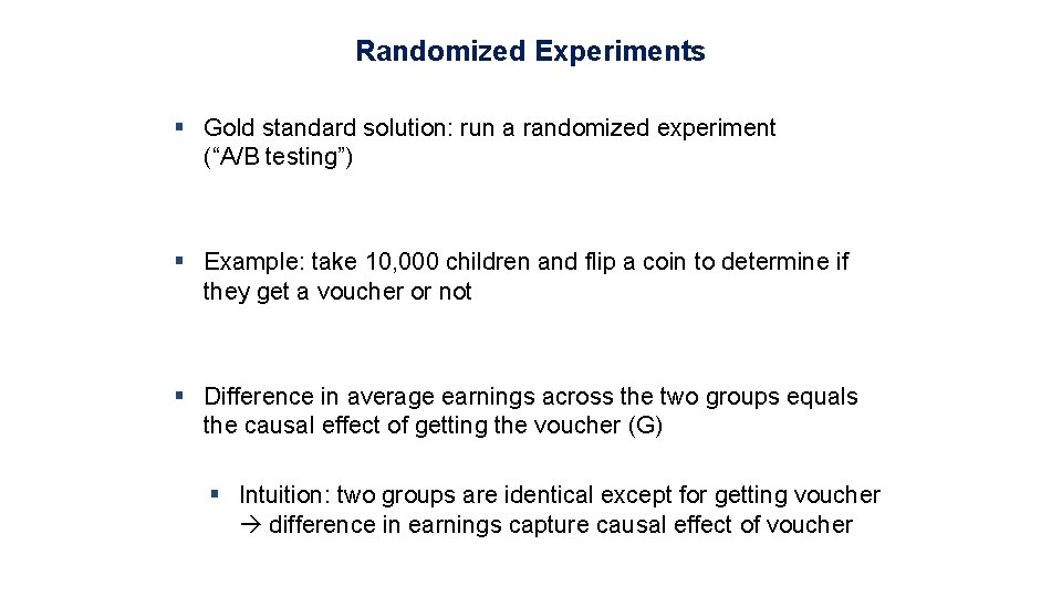 Randomized Experiments § Gold standard solution: run a randomized experiment (“A/B testing”) § Example: