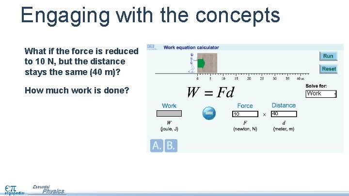 Engaging with the concepts What if the force is reduced to 10 N, but