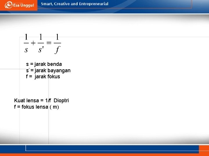 s = jarak benda s’ = jarak bayangan f = jarak fokus Kuat lensa