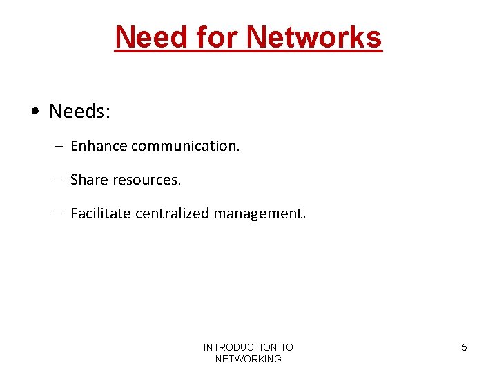 Need for Networks • Needs: – Enhance communication. – Share resources. – Facilitate centralized Need for Networks • Needs: – Enhance communication. – Share resources. – Facilitate centralized