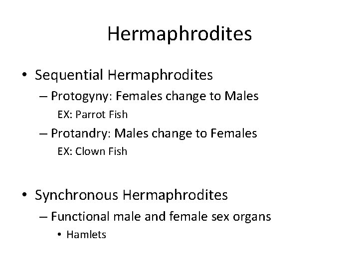 Hermaphrodites • Sequential Hermaphrodites – Protogyny: Females change to Males EX: Parrot Fish –