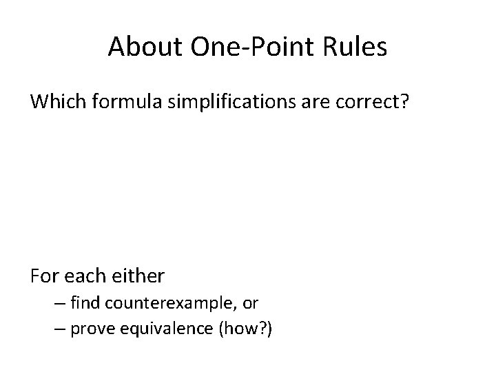 About One-Point Rules Which formula simplifications are correct? For each either – find counterexample,