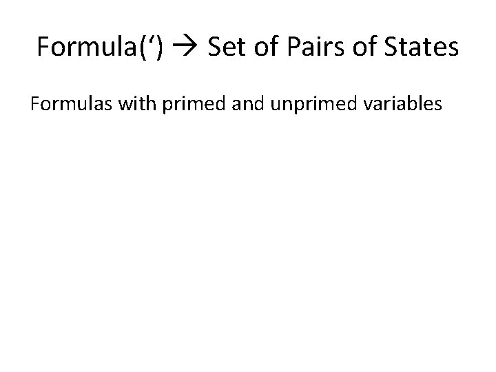 Formula(‘) Set of Pairs of States Formulas with primed and unprimed variables 