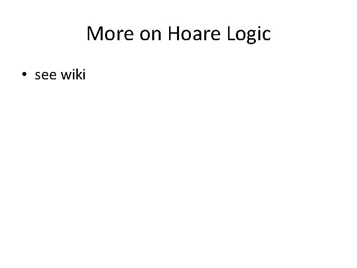 More on Hoare Logic • see wiki 