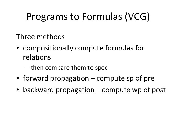 Programs to Formulas (VCG) Three methods • compositionally compute formulas for relations – then