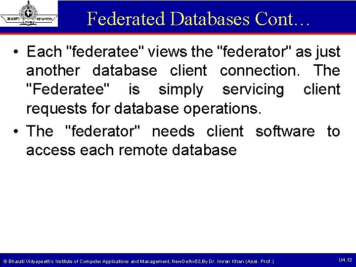 Federated Databases Cont… • Each "federatee" views the "federator" as just another database client Federated Databases Cont… • Each "federatee" views the "federator" as just another database client
