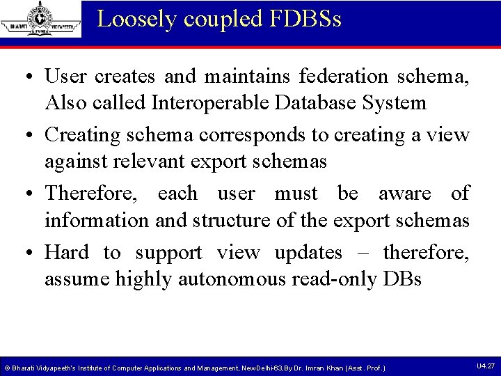 Loosely coupled FDBSs • User creates and maintains federation schema, Also called Interoperable Database Loosely coupled FDBSs • User creates and maintains federation schema, Also called Interoperable Database
