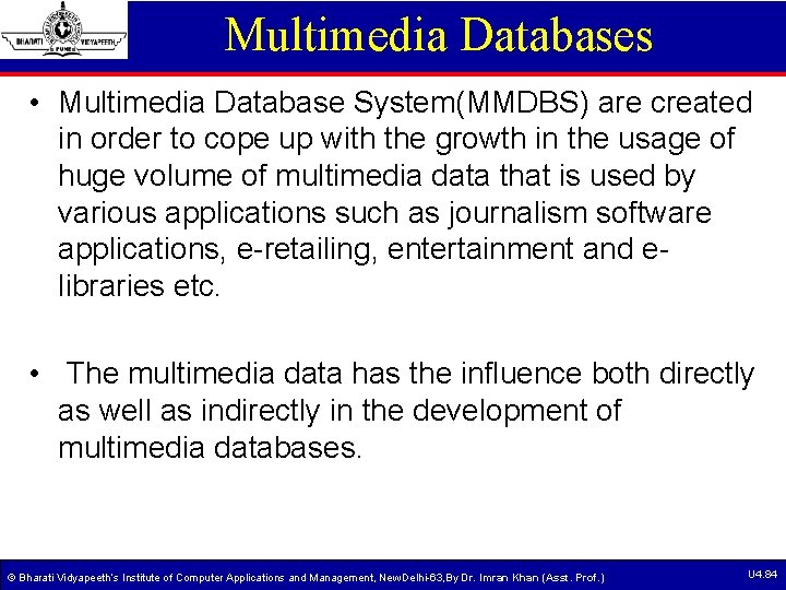 Multimedia Databases • Multimedia Database System(MMDBS) are created in order to cope up with Multimedia Databases • Multimedia Database System(MMDBS) are created in order to cope up with