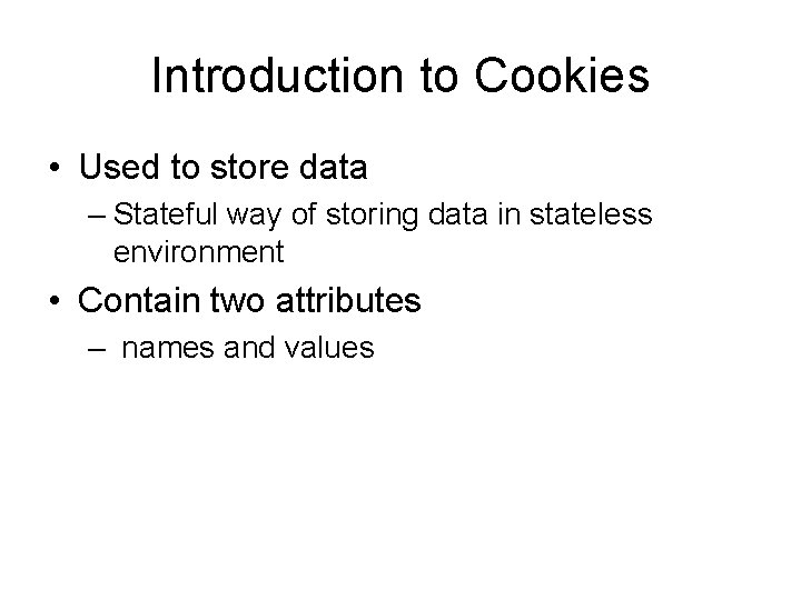 Introduction to Cookies • Used to store data – Stateful way of storing data Introduction to Cookies • Used to store data – Stateful way of storing data
