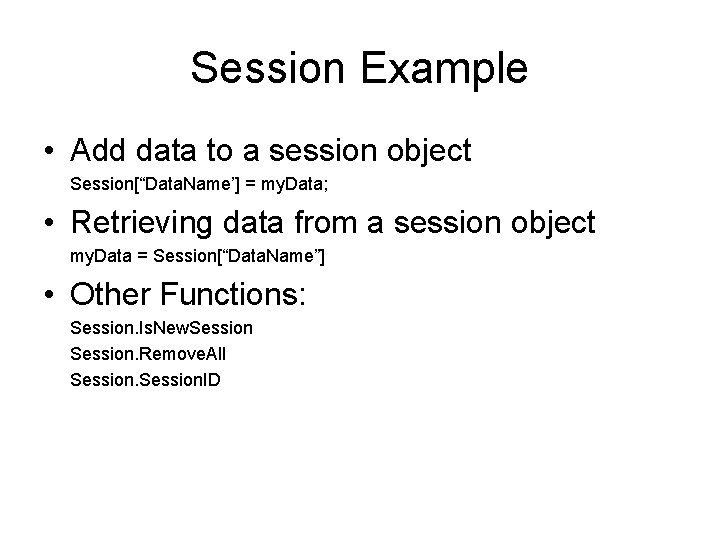 Session Example • Add data to a session object Session[“Data. Name’] = my. Data;