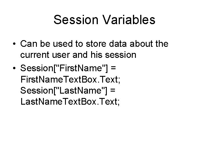 Session Variables • Can be used to store data about the current user and Session Variables • Can be used to store data about the current user and