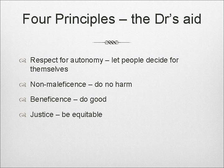 Four Principles – the Dr’s aid Respect for autonomy – let people decide for