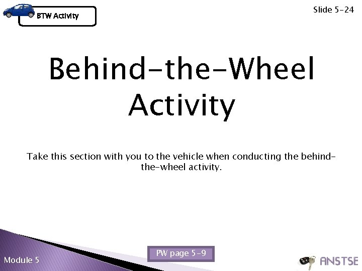 Slide 5 -24 BTW Activity Behind-the-Wheel Activity Take this section with you to the
