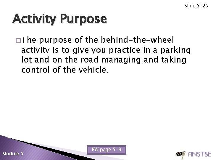 Slide 5 -25 Activity Purpose � The purpose of the behind-the-wheel activity is to
