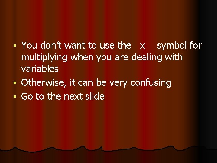 You don’t want to use the x symbol for multiplying when you are dealing