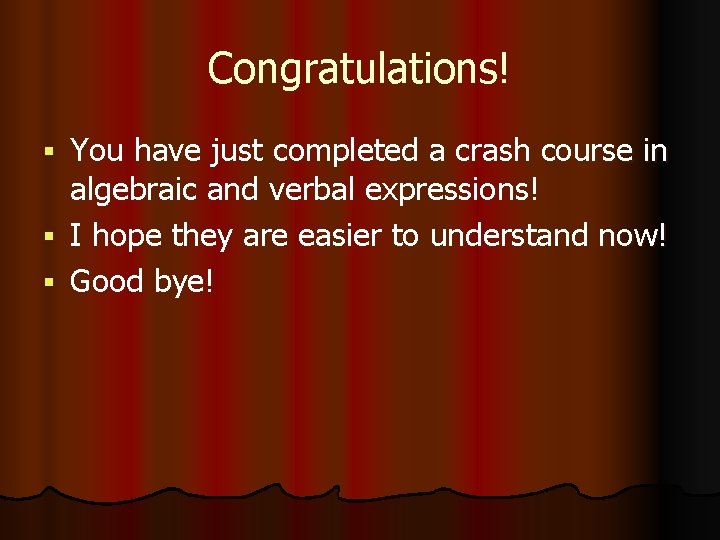 Congratulations! You have just completed a crash course in algebraic and verbal expressions! §