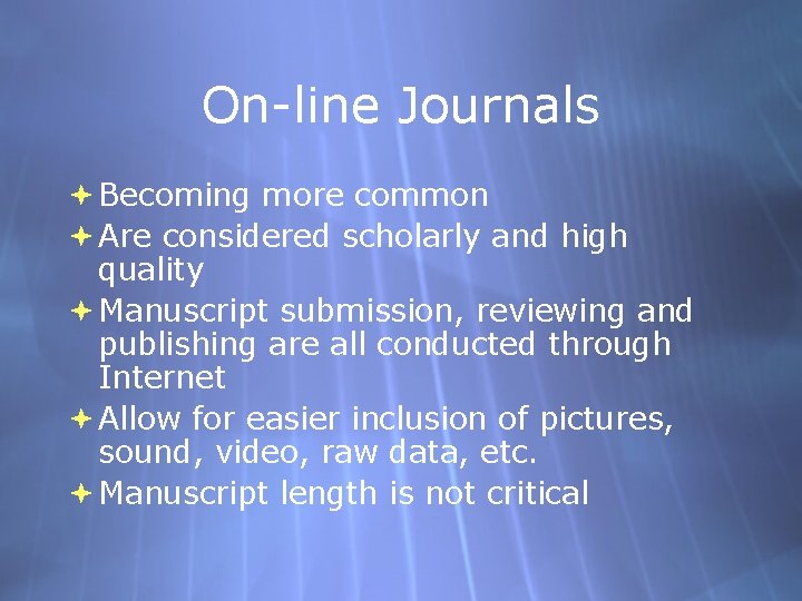 On-line Journals Becoming more common Are considered scholarly and high quality Manuscript submission, reviewing