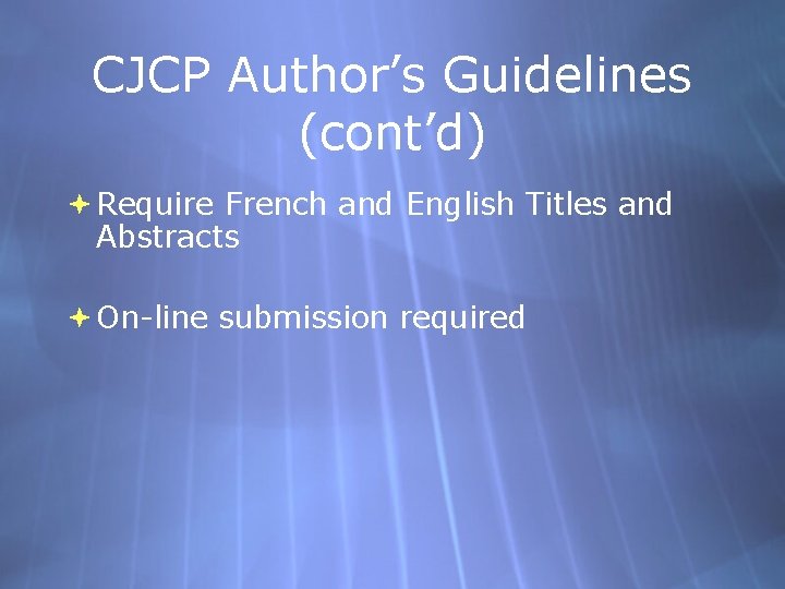 CJCP Author’s Guidelines (cont’d) Require French and English Titles and Abstracts On-line submission required