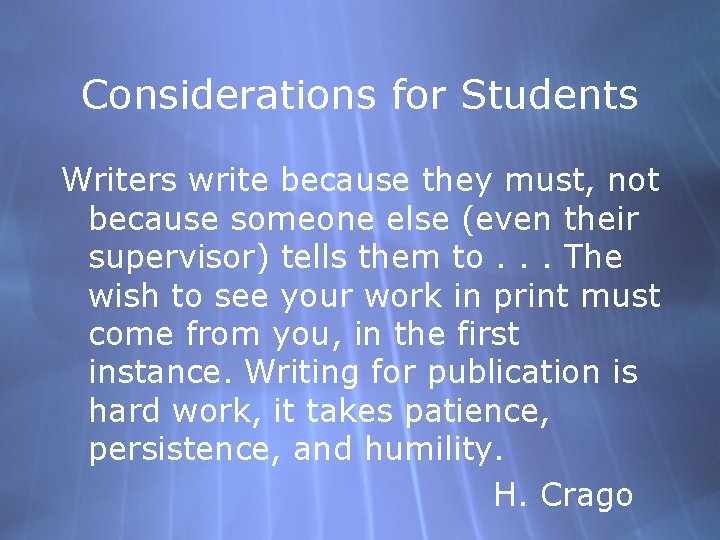 Considerations for Students Writers write because they must, not because someone else (even their