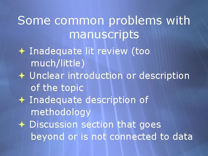 Some common problems with manuscripts Inadequate lit review (too much/little) Unclear introduction or description